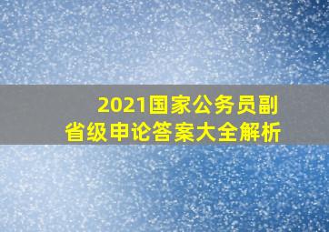 2021国家公务员副省级申论答案大全解析