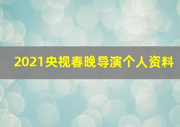 2021央视春晚导演个人资料