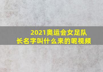 2021奥运会女足队长名字叫什么来的呢视频