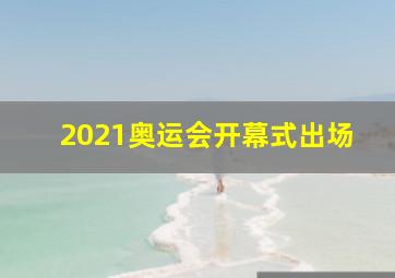 2021奥运会开幕式出场