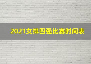 2021女排四强比赛时间表