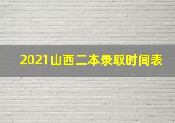 2021山西二本录取时间表