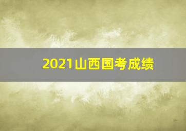 2021山西国考成绩