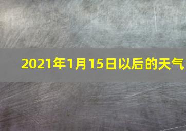 2021年1月15日以后的天气