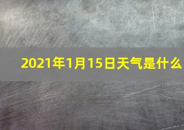 2021年1月15日天气是什么