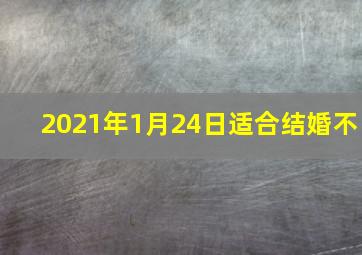 2021年1月24日适合结婚不