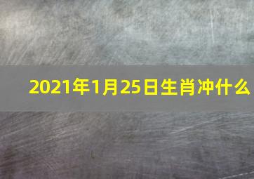 2021年1月25日生肖冲什么