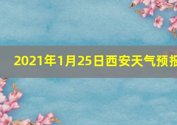 2021年1月25日西安天气预报