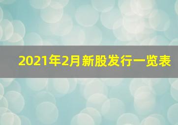 2021年2月新股发行一览表