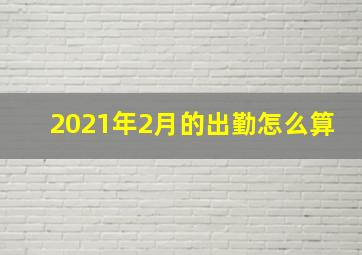 2021年2月的出勤怎么算