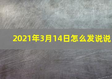 2021年3月14日怎么发说说