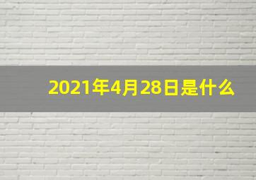 2021年4月28日是什么