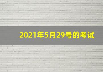 2021年5月29号的考试