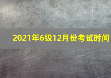 2021年6级12月份考试时间