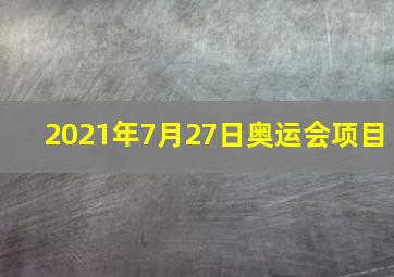 2021年7月27日奥运会项目