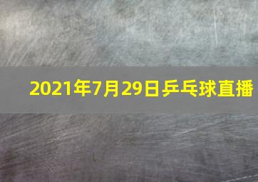 2021年7月29日乒乓球直播