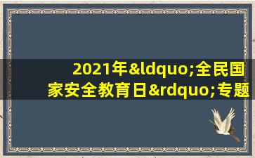 2021年“全民国家安全教育日”专题教育活动之有奖竞答