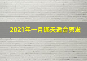 2021年一月哪天适合剪发