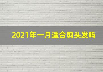 2021年一月适合剪头发吗