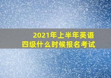 2021年上半年英语四级什么时候报名考试