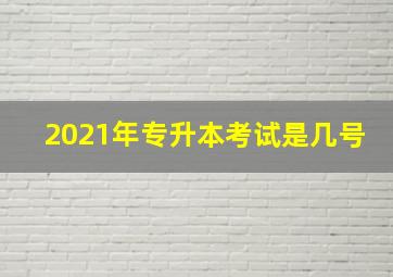 2021年专升本考试是几号