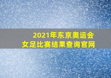 2021年东京奥运会女足比赛结果查询官网