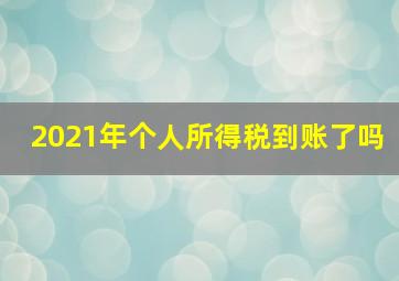 2021年个人所得税到账了吗