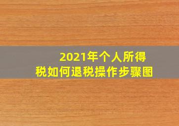 2021年个人所得税如何退税操作步骤图