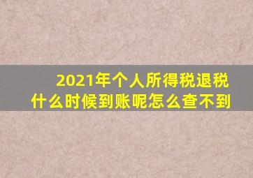 2021年个人所得税退税什么时候到账呢怎么查不到