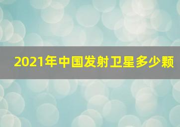 2021年中国发射卫星多少颗