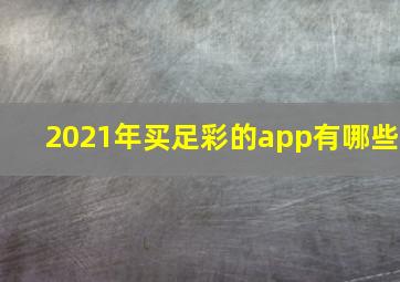 2021年买足彩的app有哪些