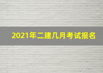 2021年二建几月考试报名