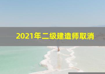 2021年二级建造师取消