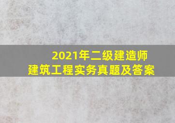 2021年二级建造师建筑工程实务真题及答案