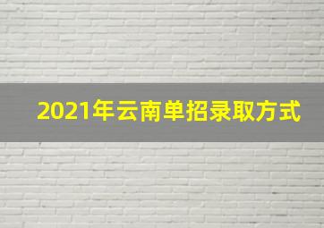 2021年云南单招录取方式