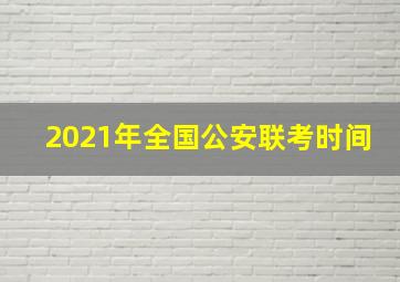 2021年全国公安联考时间