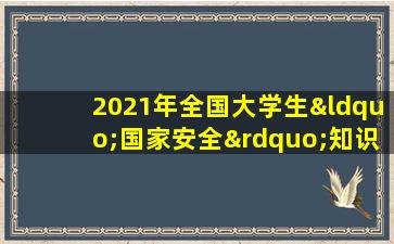 2021年全国大学生“国家安全”知识竞赛