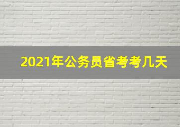 2021年公务员省考考几天