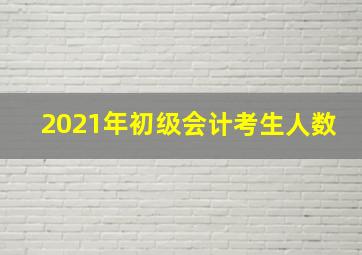 2021年初级会计考生人数