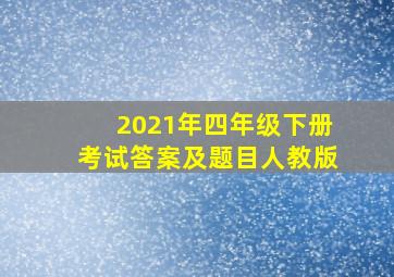 2021年四年级下册考试答案及题目人教版