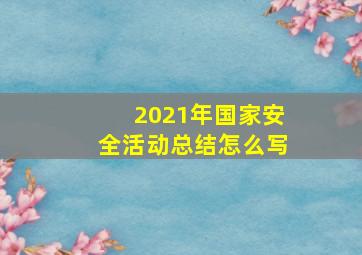 2021年国家安全活动总结怎么写