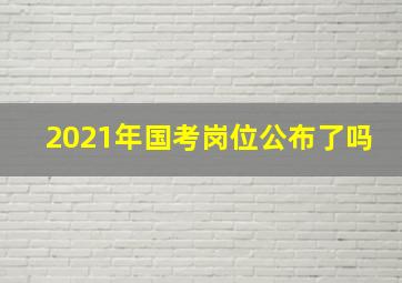 2021年国考岗位公布了吗