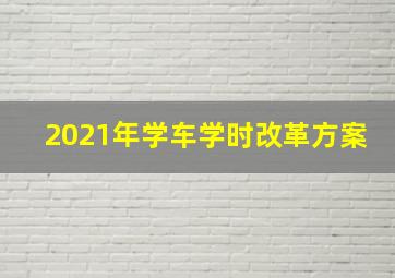 2021年学车学时改革方案