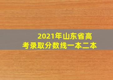 2021年山东省高考录取分数线一本二本