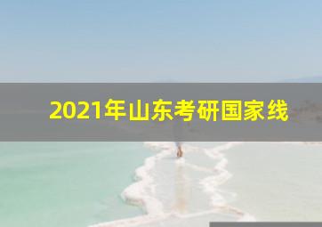 2021年山东考研国家线