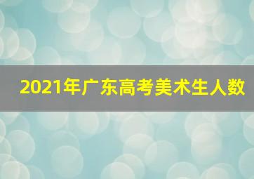 2021年广东高考美术生人数