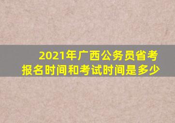 2021年广西公务员省考报名时间和考试时间是多少