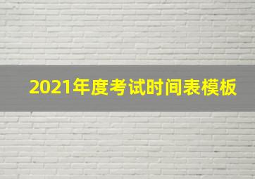 2021年度考试时间表模板