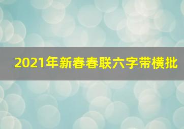 2021年新春春联六字带横批