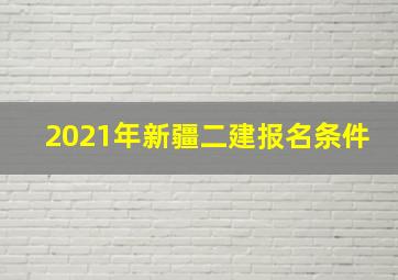 2021年新疆二建报名条件